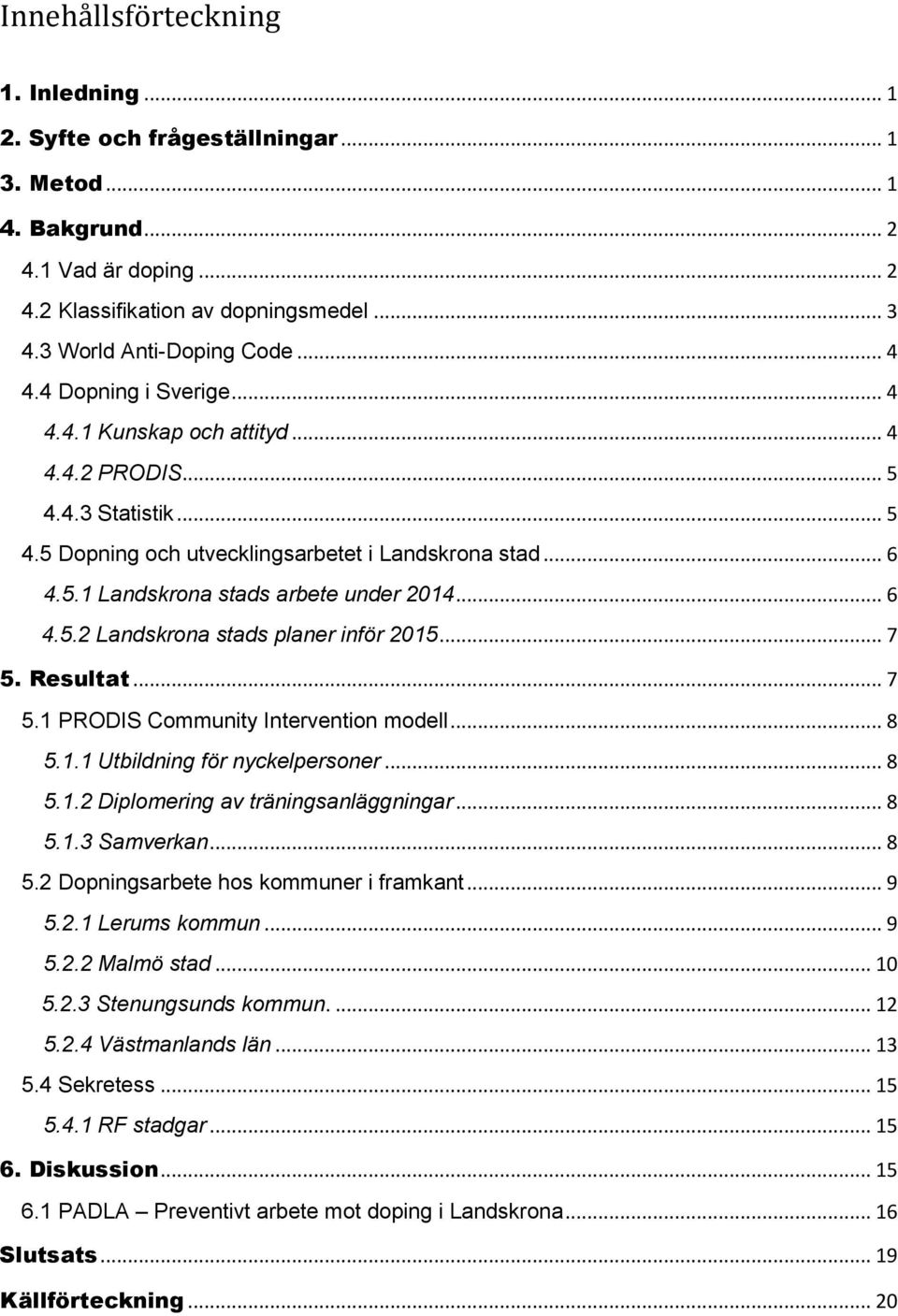 .. 6 4.5.2 Landskrona stads planer inför 2015... 7 5. Resultat... 7 5.1 PRODIS Community Intervention modell... 8 5.1.1 Utbildning för nyckelpersoner... 8 5.1.2 Diplomering av träningsanläggningar.