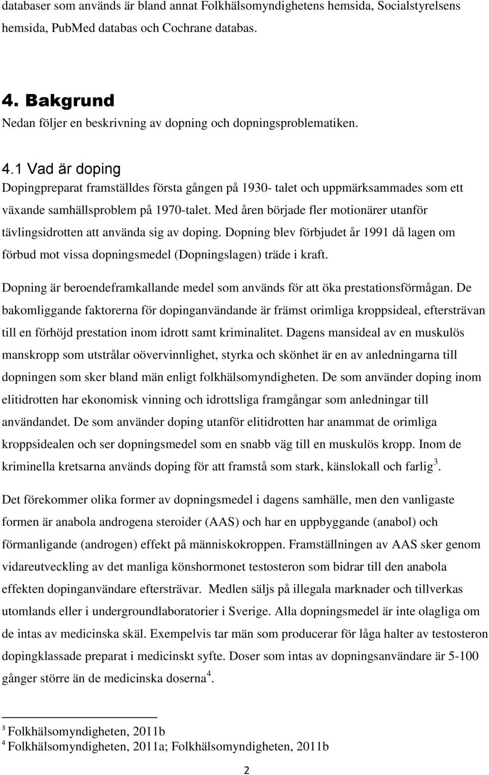 1 Vad är doping Dopingpreparat framställdes första gången på 1930- talet och uppmärksammades som ett växande samhällsproblem på 1970-talet.