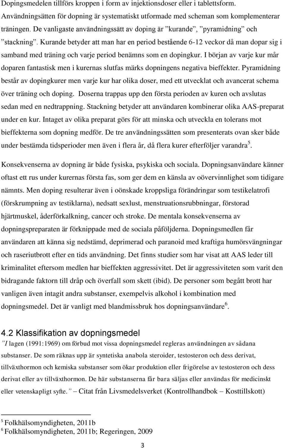 Kurande betyder att man har en period bestående 6-12 veckor då man dopar sig i samband med träning och varje period benämns som en dopingkur.