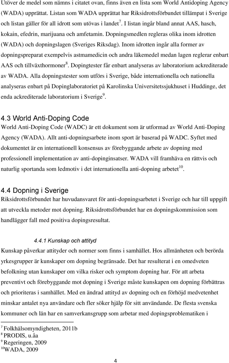 I listan ingår bland annat AAS, hasch, kokain, efedrin, marijuana och amfetamin. Dopningsmedlen regleras olika inom idrotten (WADA) och dopningslagen (Sveriges Riksdag).