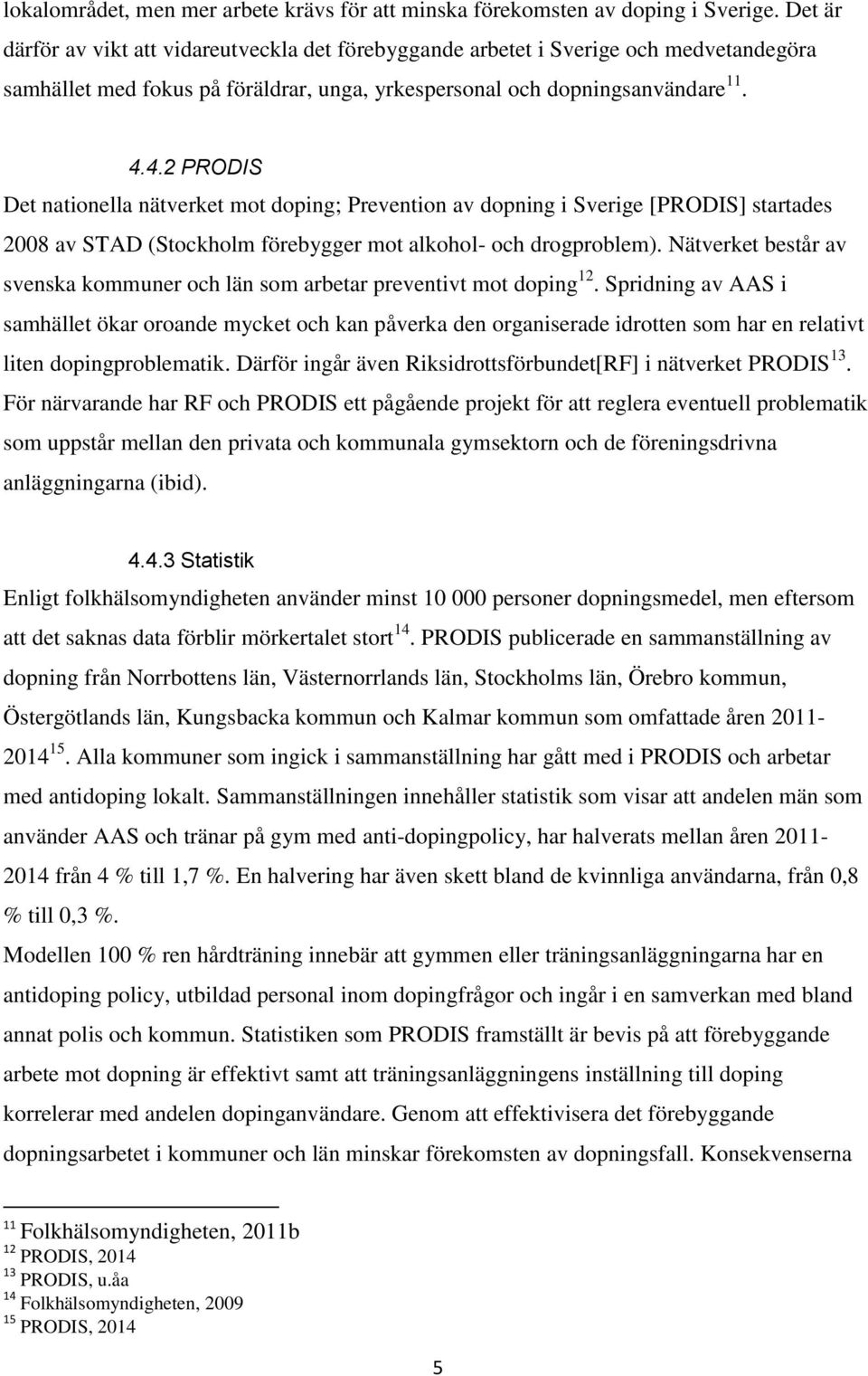 4.2 PRODIS Det nationella nätverket mot doping; Prevention av dopning i Sverige [PRODIS] startades 2008 av STAD (Stockholm förebygger mot alkohol- och drogproblem).