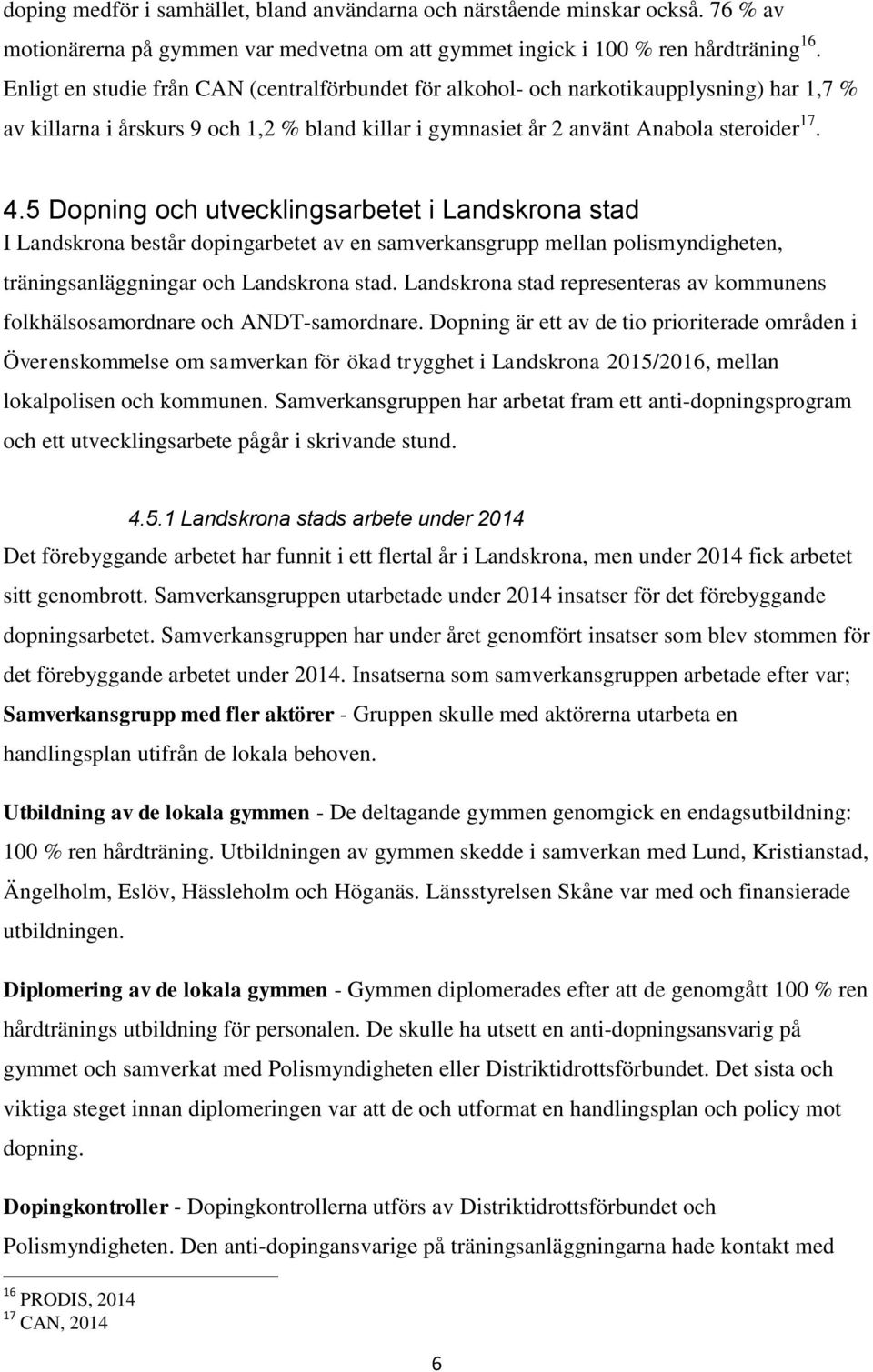 5 Dopning och utvecklingsarbetet i Landskrona stad I Landskrona består dopingarbetet av en samverkansgrupp mellan polismyndigheten, träningsanläggningar och Landskrona stad.