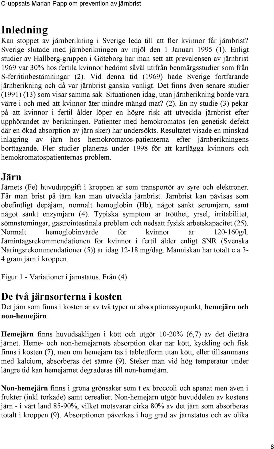 Vid denna tid (1969) hade Sverige fortfarande järnberikning och då var järnbrist ganska vanligt. Det finns även senare studier (1991) (13) som visar samma sak.
