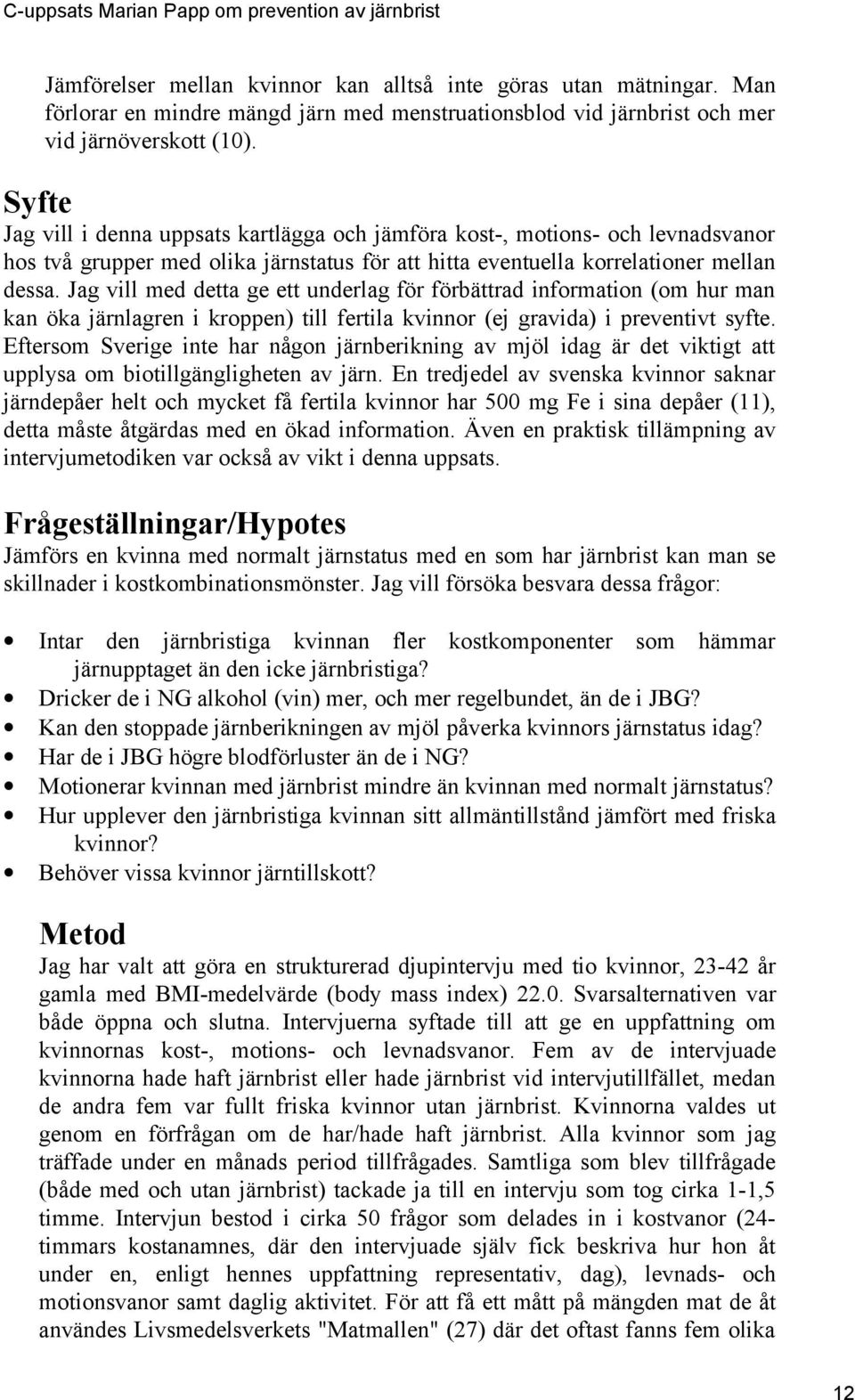 Jag vill med detta ge ett underlag för förbättrad information (om hur man kan öka järnlagren i kroppen) till fertila kvinnor (ej gravida) i preventivt syfte.