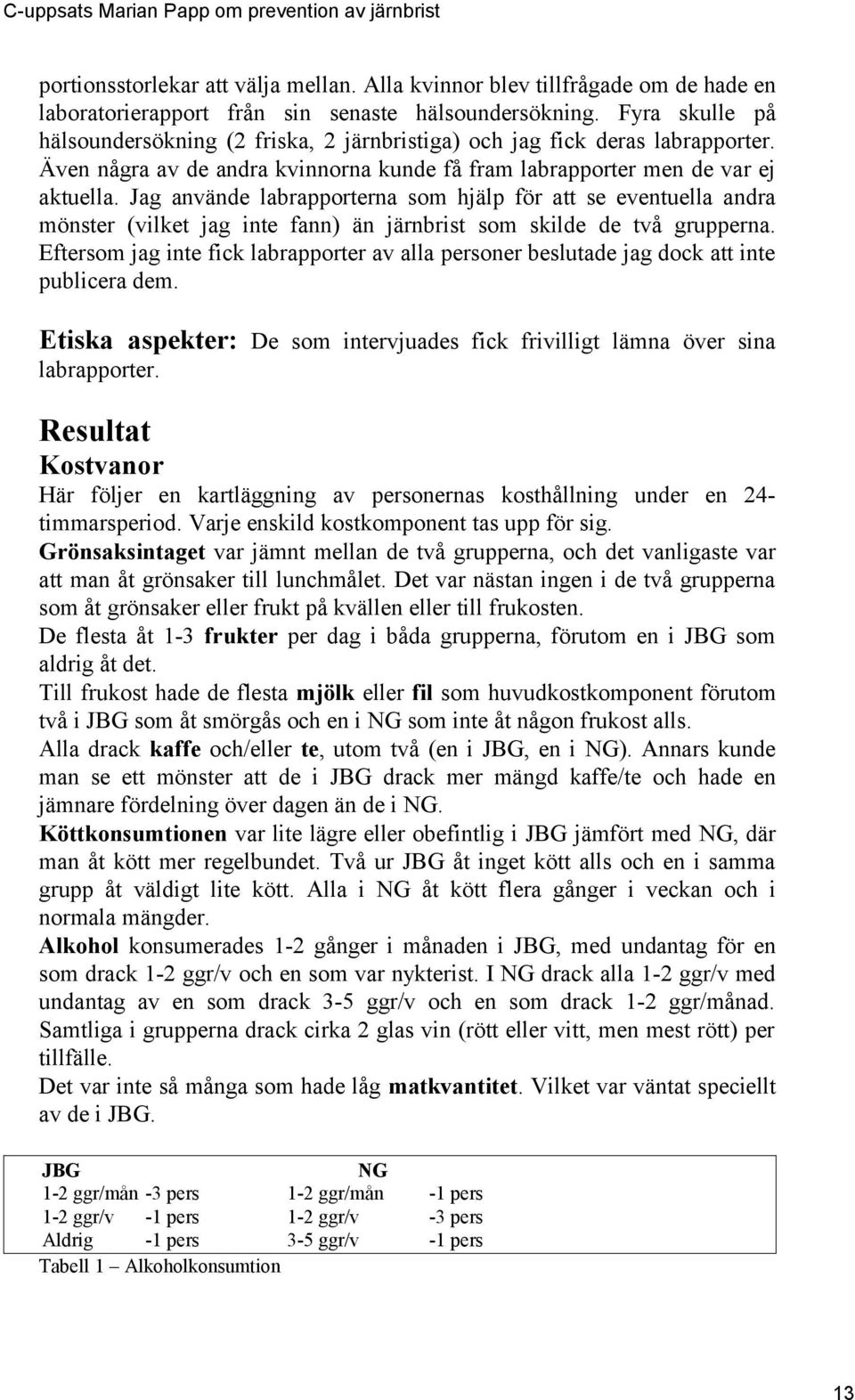 Jag använde labrapporterna som hjälp för att se eventuella andra mönster (vilket jag inte fann) än järnbrist som skilde de två grupperna.