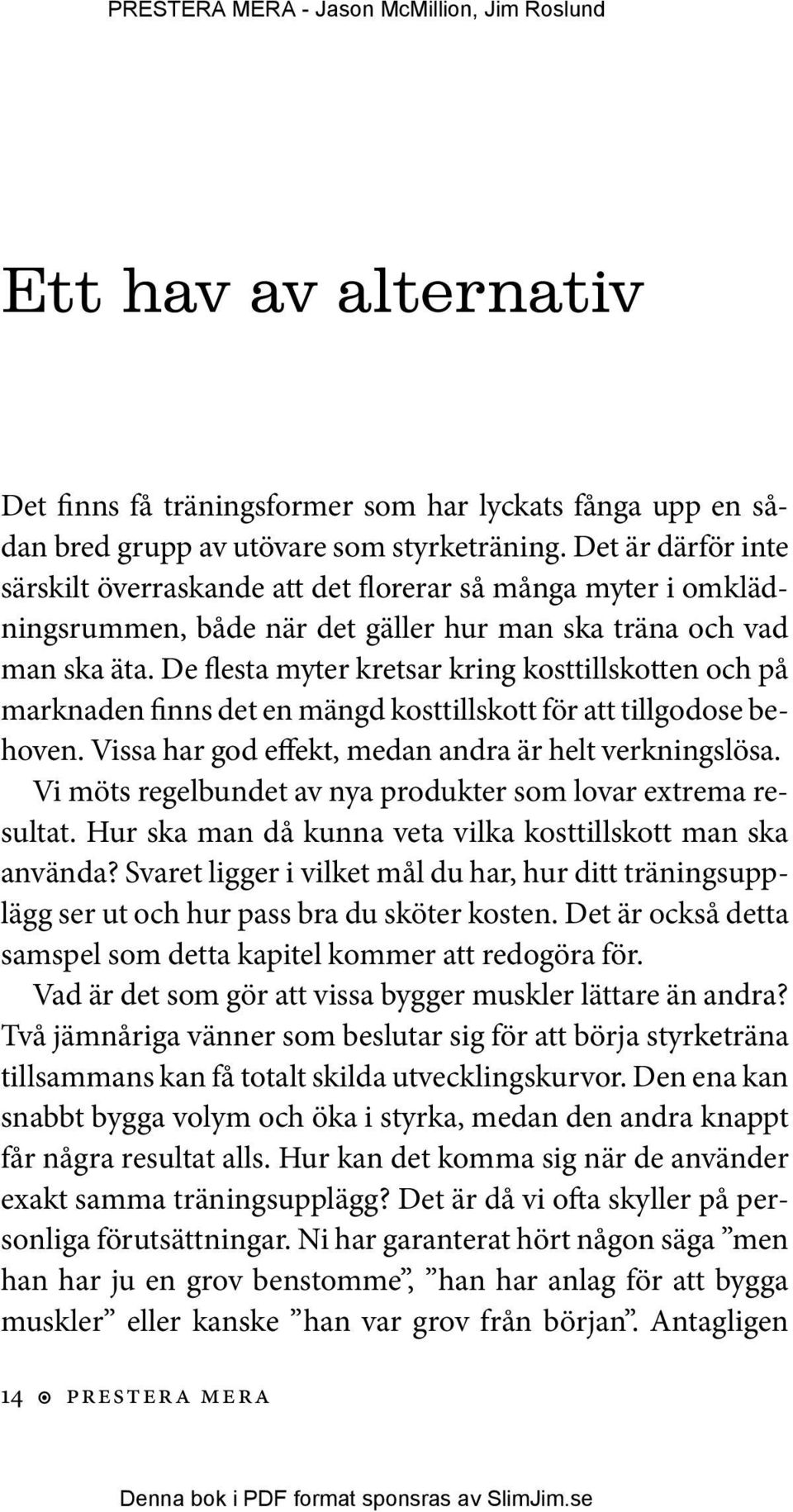 De flesta myter kretsar kring kosttillskotten och på marknaden finns det en mängd kosttillskott för att tillgodose behoven. Vissa har god effekt, medan andra är helt verkningslösa.