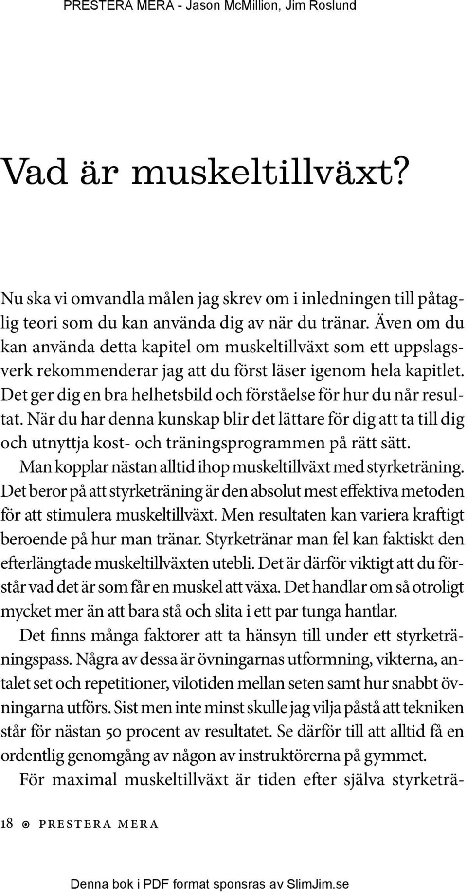 Det ger dig en bra helhetsbild och förståelse för hur du når resultat. När du har denna kunskap blir det lättare för dig att ta till dig och utnyttja kost- och träningsprogrammen på rätt sätt.