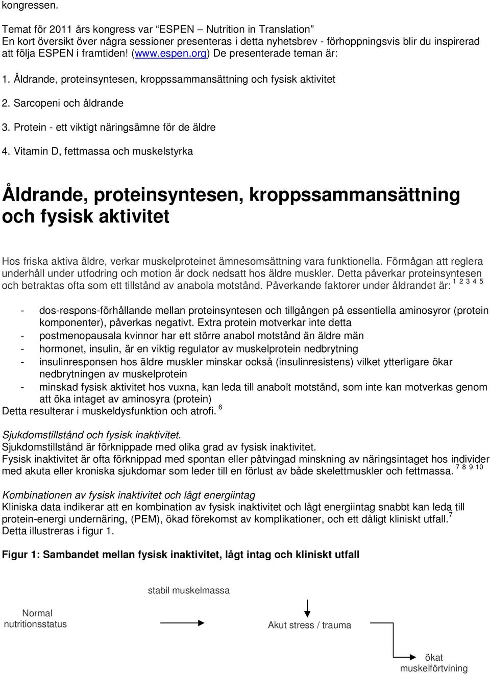 (www.espen.org) De presenterade teman är: 1. Åldrande, proteinsyntesen, kroppssammansättning och fysisk aktivitet 2. Sarcopeni och åldrande 3. Protein - ett viktigt näringsämne för de äldre 4.