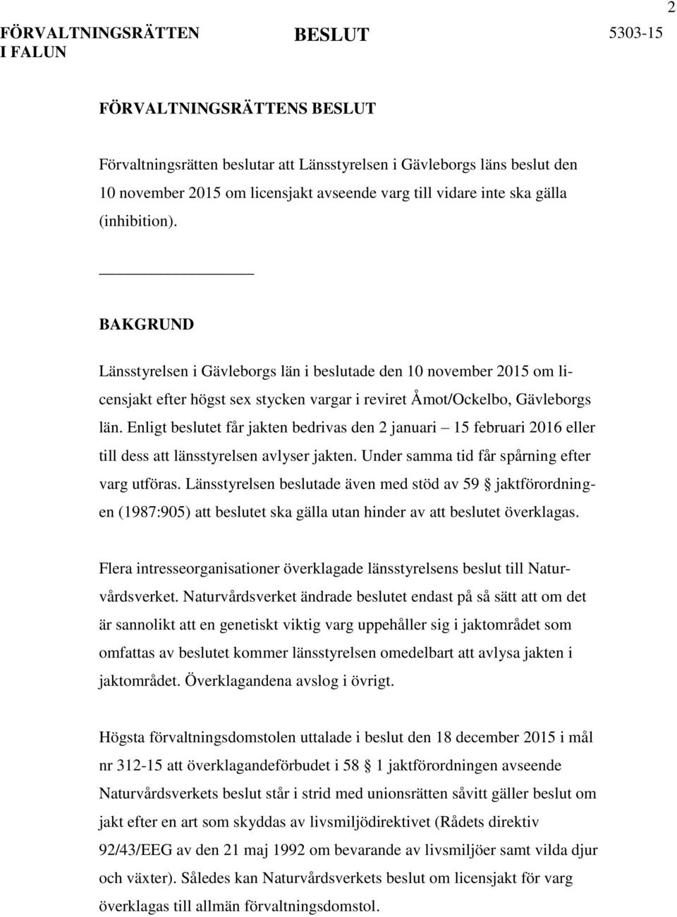 Enligt beslutet får jakten bedrivas den 2 januari 15 februari 2016 eller till dess att länsstyrelsen avlyser jakten. Under samma tid får spårning efter varg utföras.