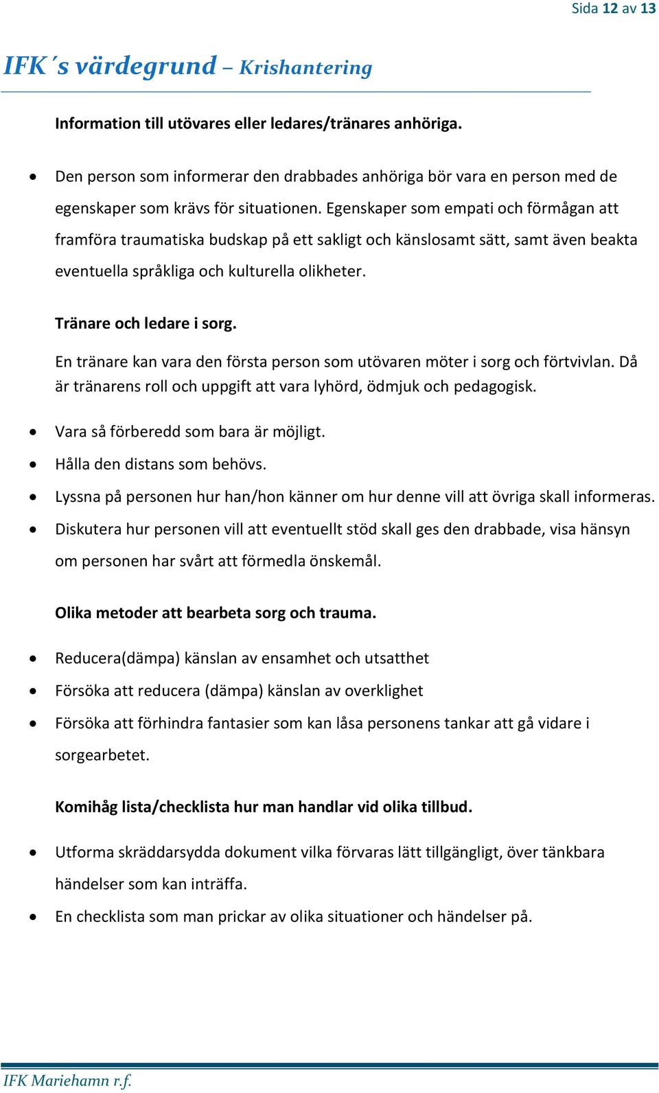 Egenskaper som empati och förmågan att framföra traumatiska budskap på ett sakligt och känslosamt sätt, samt även beakta eventuella språkliga och kulturella olikheter. Tränare och ledare i sorg.