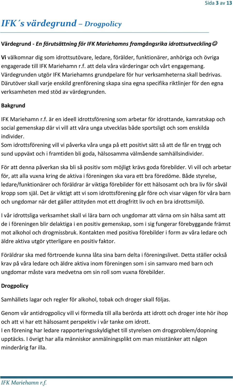 Därutöver skall varje enskild grenförening skapa sina egna specifika riktlinjer för den egna verksamheten med stöd av värdegrunden.