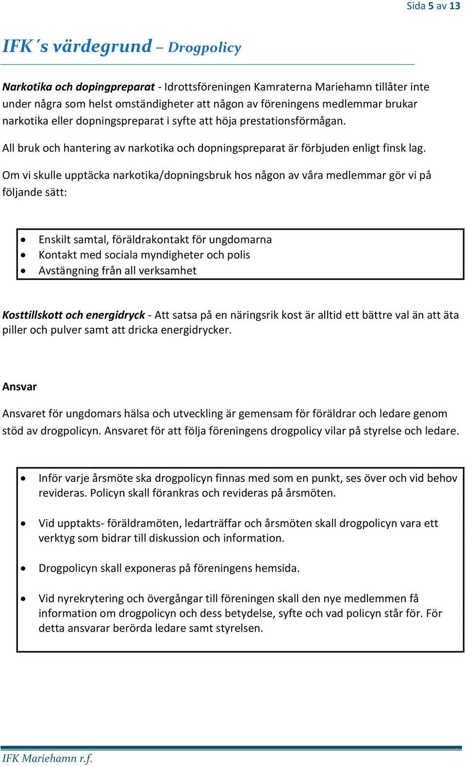 Om vi skulle upptäcka narkotika/dopningsbruk hos någon av våra medlemmar gör vi på följande sätt: Enskilt samtal, föräldrakontakt för ungdomarna Kontakt med sociala myndigheter och polis Avstängning