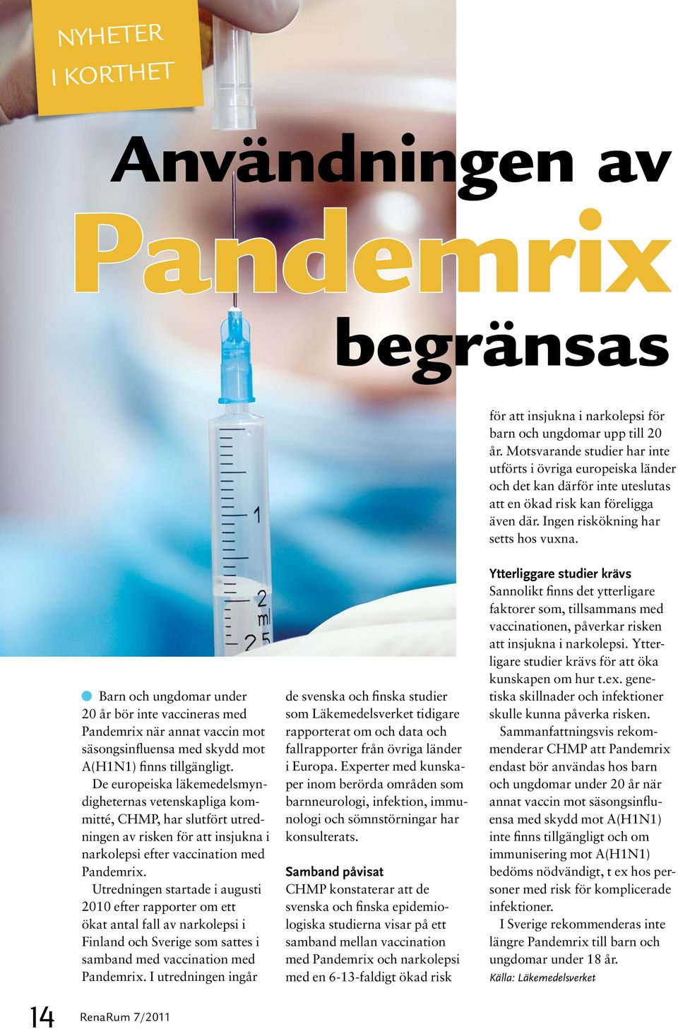 14 Barn och ungdomar under 20 år bör inte vaccineras med Pandemrix när annat vaccin mot säsongsinfluensa med skydd mot A(H1N1) finns tillgängligt.