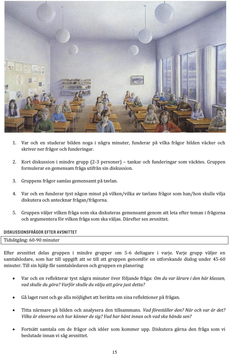 Var och en funderar tyst någon minut på vilken/vilka av tavlans frågor som han/hon skulle vilja diskutera och antecknar frågan/frågorna. 5.