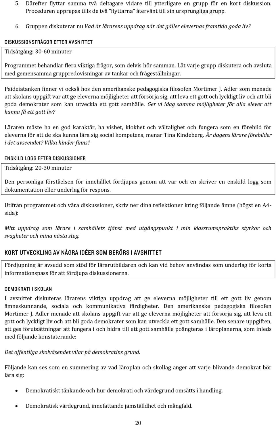 Låt varje grupp diskutera och avsluta med gemensamma gruppredovisningar av tankar och frågeställningar. Paideiatanken finner vi också hos den amerikanske pedagogiska filosofen Mortimer J.