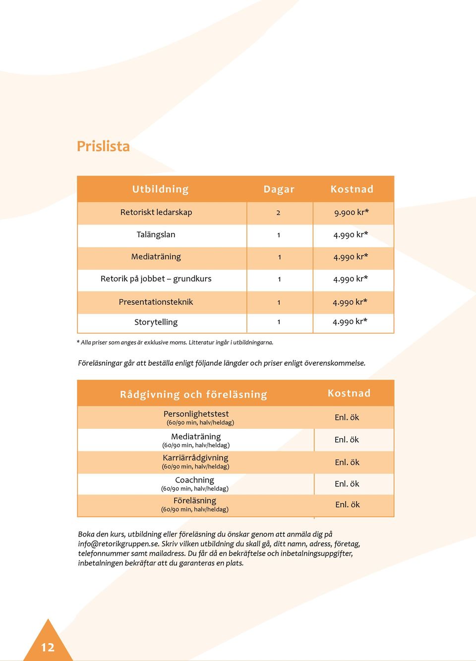 Föreläsningar går att beställa enligt följande längder och priser enligt överenskommelse.