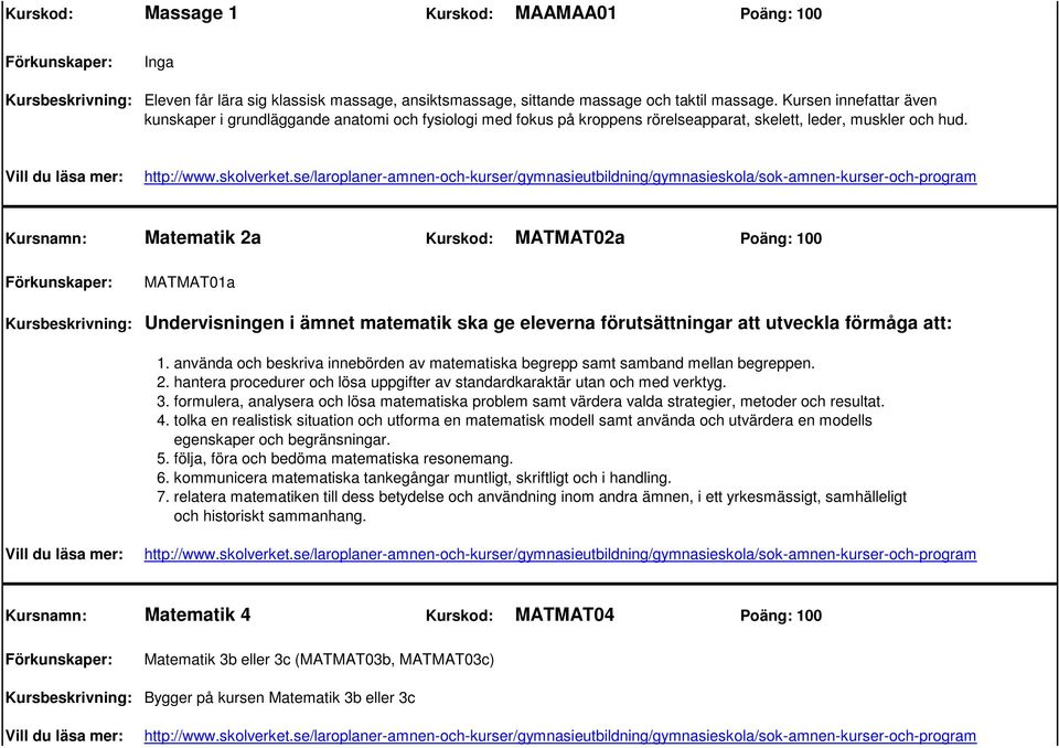 Kursnamn: Matematik 2a Kurskod: MATMAT02a Poäng: 100 MATMAT01a Undervisningen i ämnet matematik ska ge eleverna förutsättningar att utveckla förmåga att: 1.