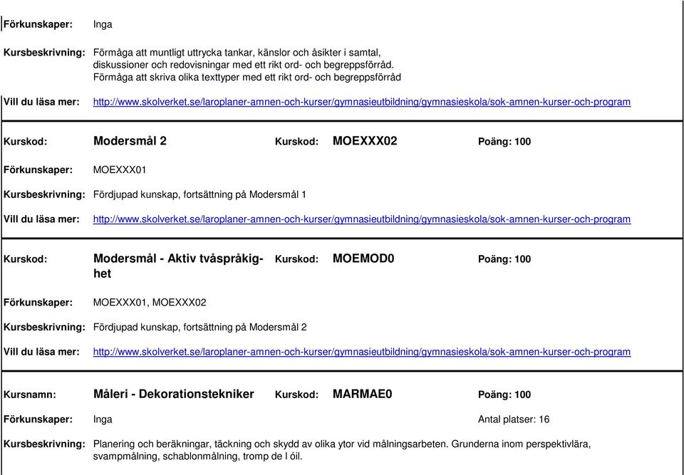 Modersmål 1 Kurskod: Modersmål - Aktiv tvåspråkig- Kurskod: MOEMOD0 Poäng: 100 het MOEXXX01, MOEXXX02 Fördjupad kunskap, fortsättning på Modersmål 2 Kursnamn: Måleri -