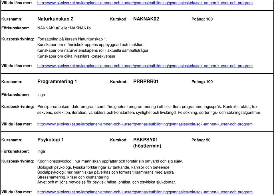 färdigheter i programmering i ett eller flera programmeringsspråk. Kontrollstruktur, tex sekvens, selektion, iteration, variablers och konstanters synlighet och livslängd.