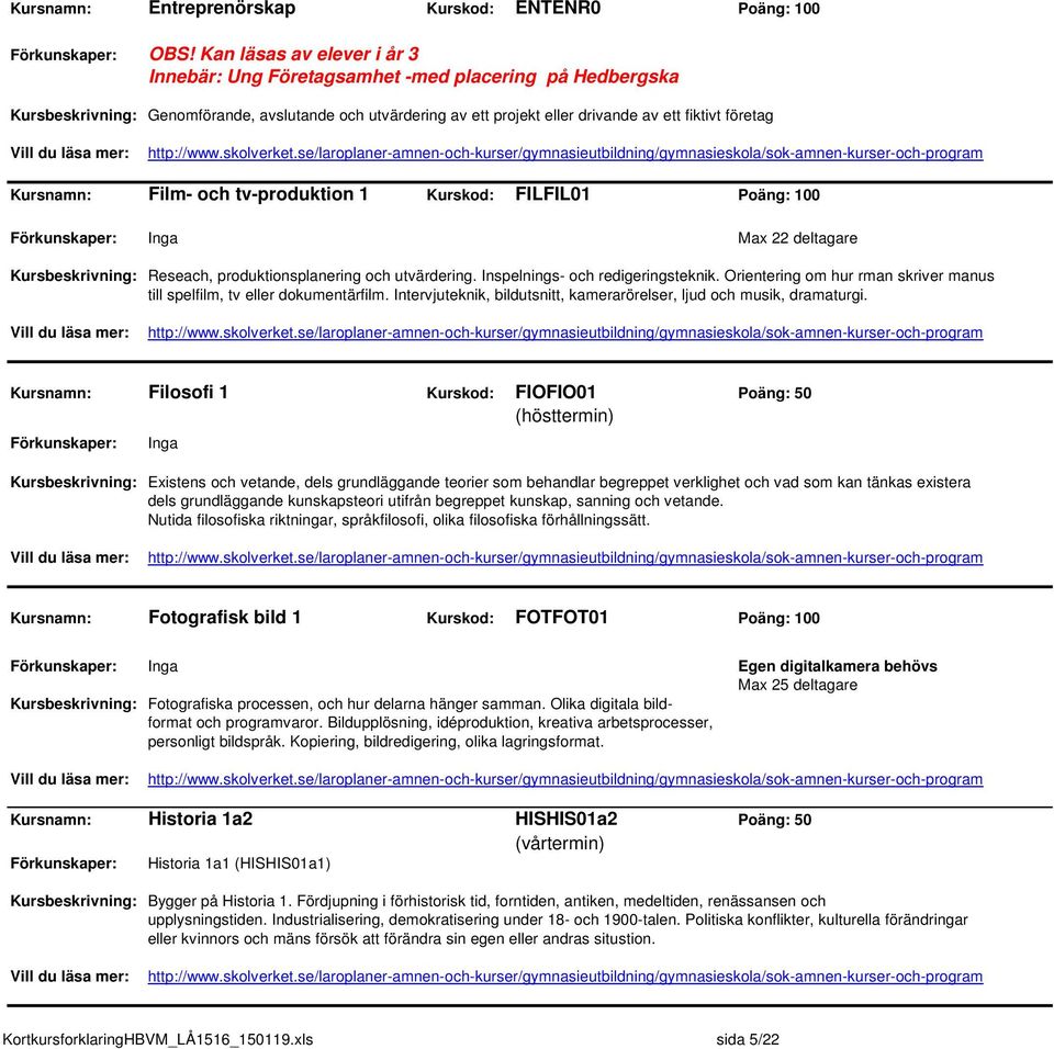 tv-produktion 1 Kurskod: FILFIL01 Poäng: 100 Max 22 deltagare Reseach, produktionsplanering och utvärdering. Inspelnings- och redigeringsteknik.