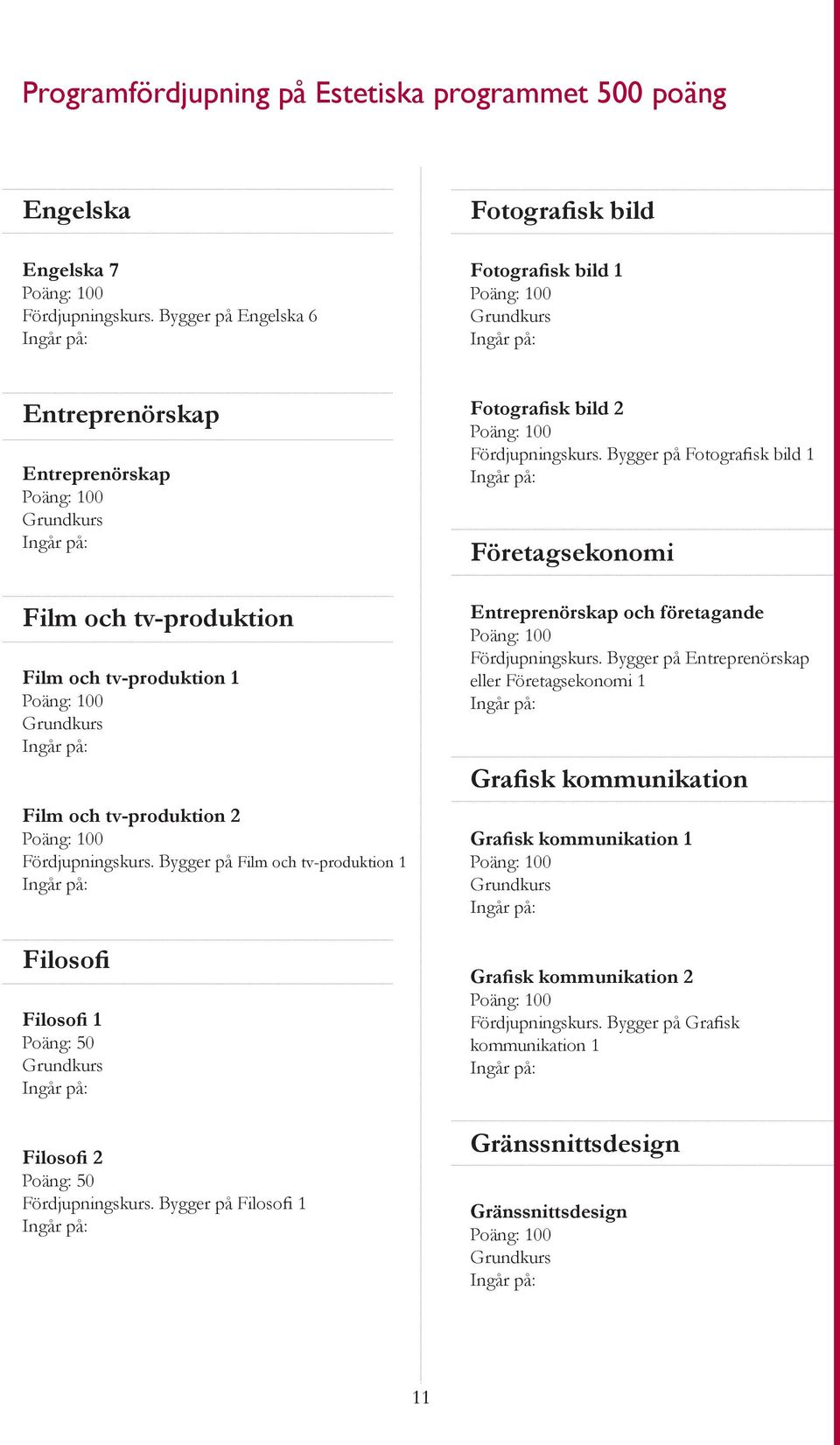 Bygger på Film och tv-produktion 1 Filosofi Filosofi 1 Filosofi 2 Fördjupningskurs. Bygger på Filosofi 1 Fotografisk bild 2 Fördjupningskurs.