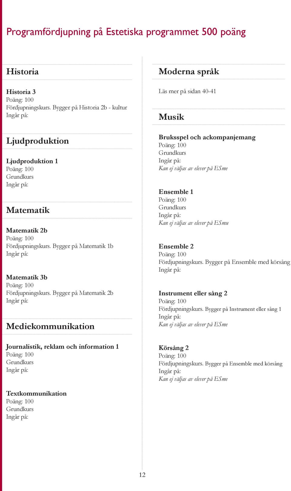 Bygger på Matematik 2b Mediekommunikation Journalistik, reklam och information 1 Moderna språk Läs mer på sidan 40-41 Musik Bruksspel och ackompanjemang Kan ej väljas av elever på ESme