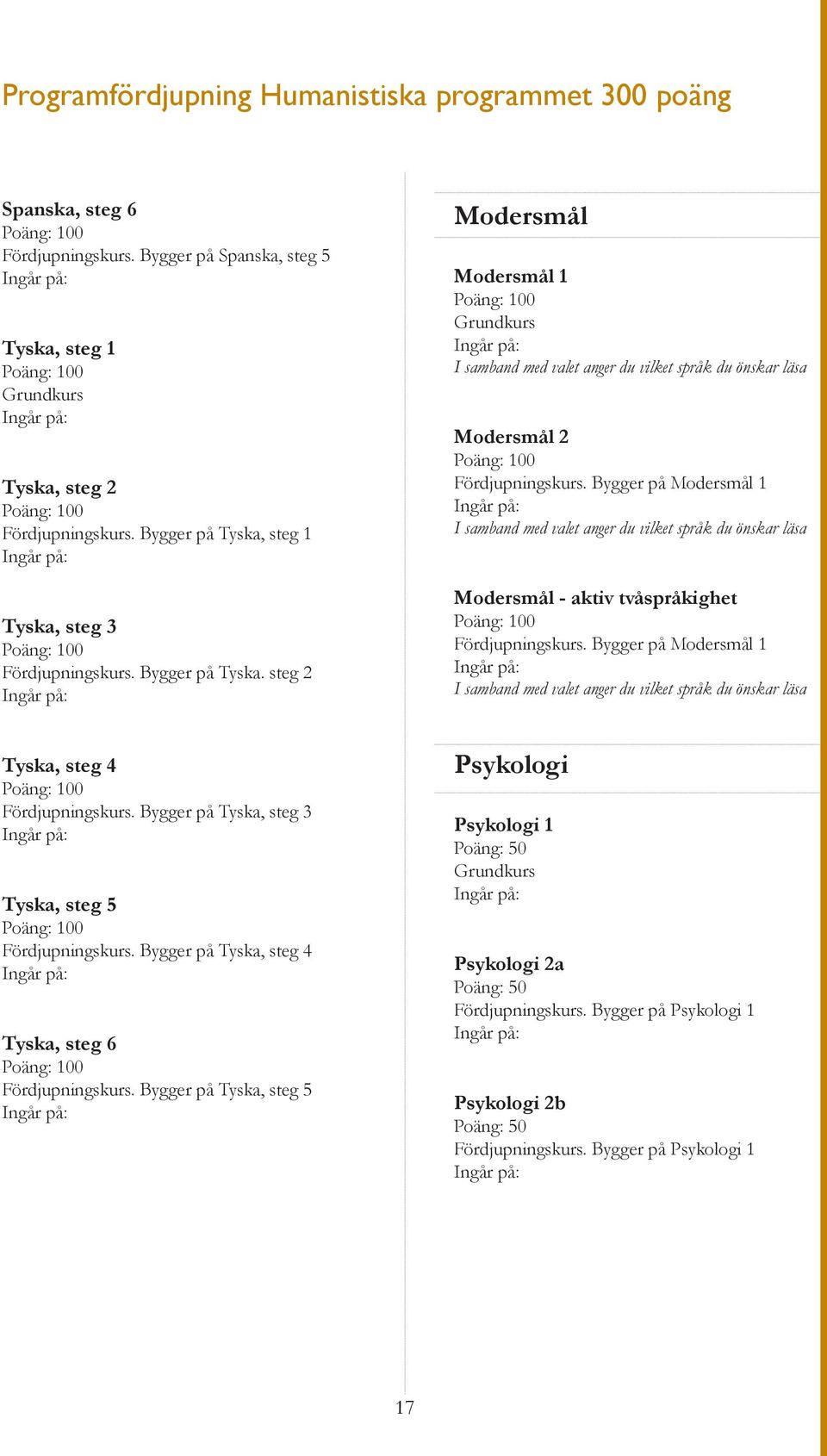 Bygger på Modersmål 1 I samband med valet anger du vilket språk du önskar läsa Modersmål - aktiv tvåspråkighet Fördjupningskurs.