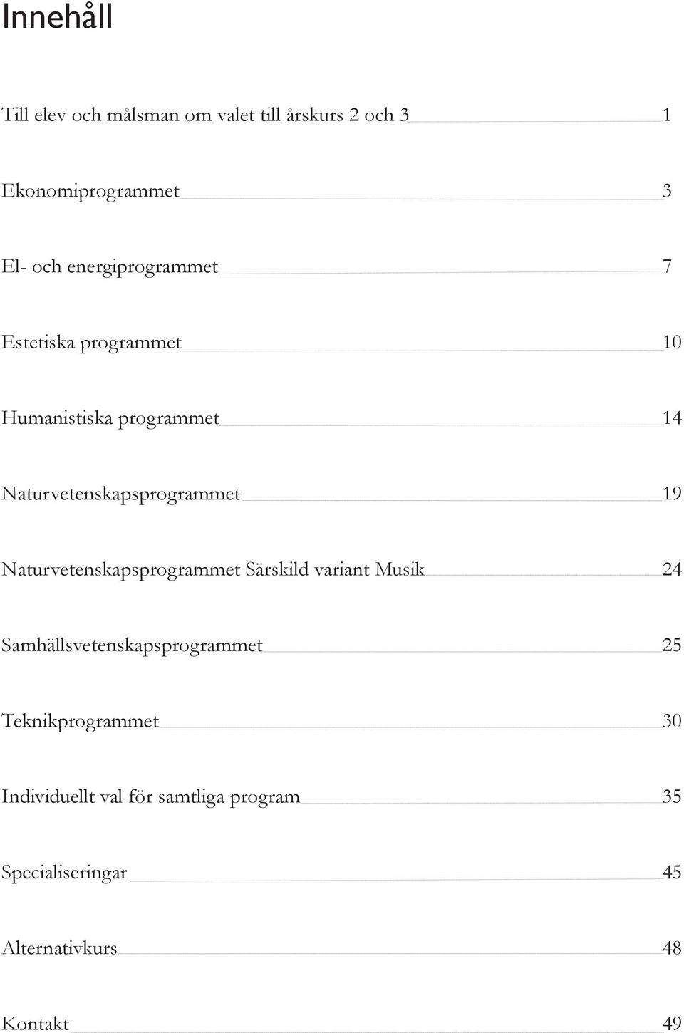 19 Naturvetenskapsprogrammet Särskild variant Musik 24 Samhällsvetenskapsprogrammet 25