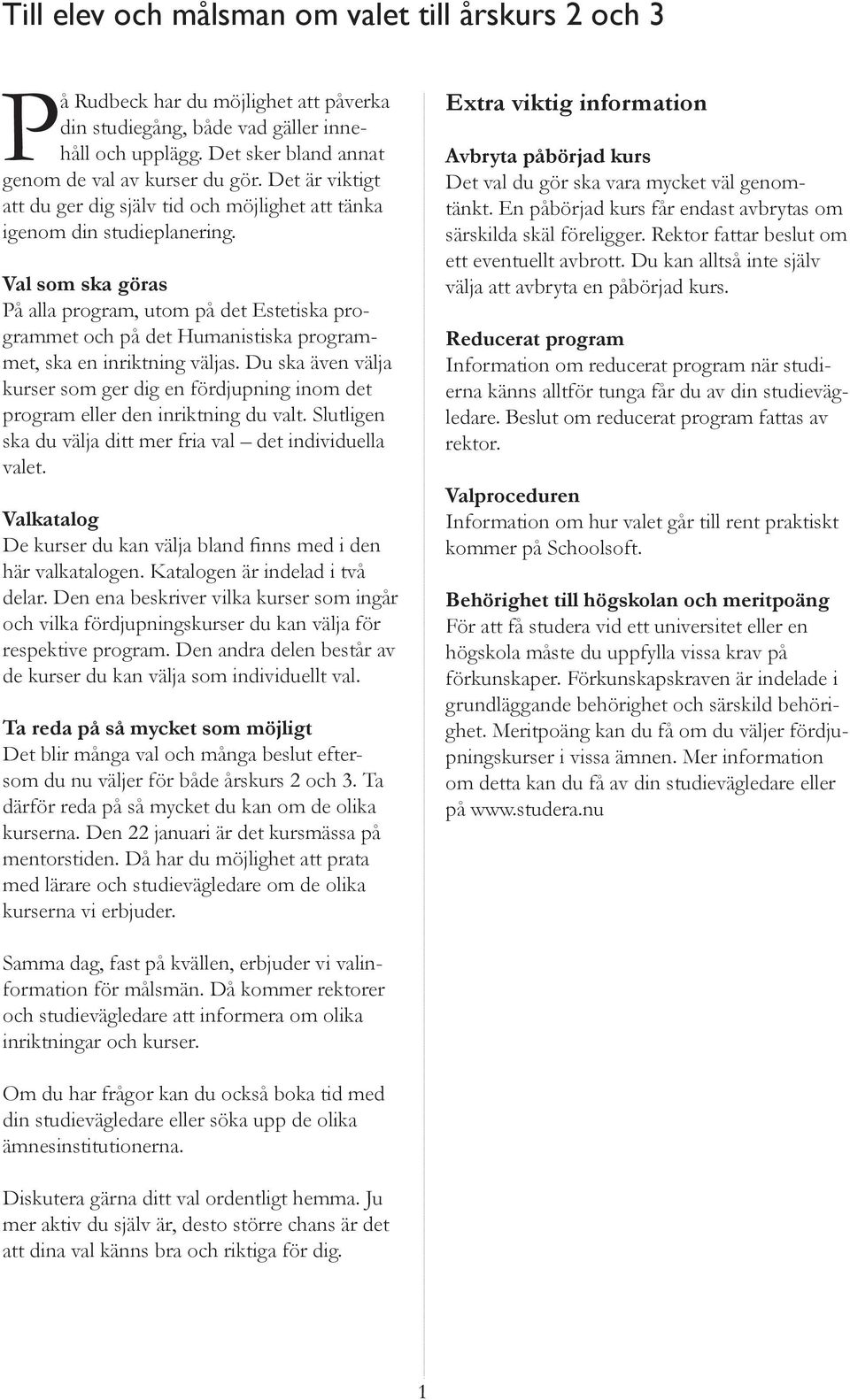 Val som ska göras På alla program, utom på det Estetiska programmet och på det Humanistiska programmet, ska en inriktning väljas.