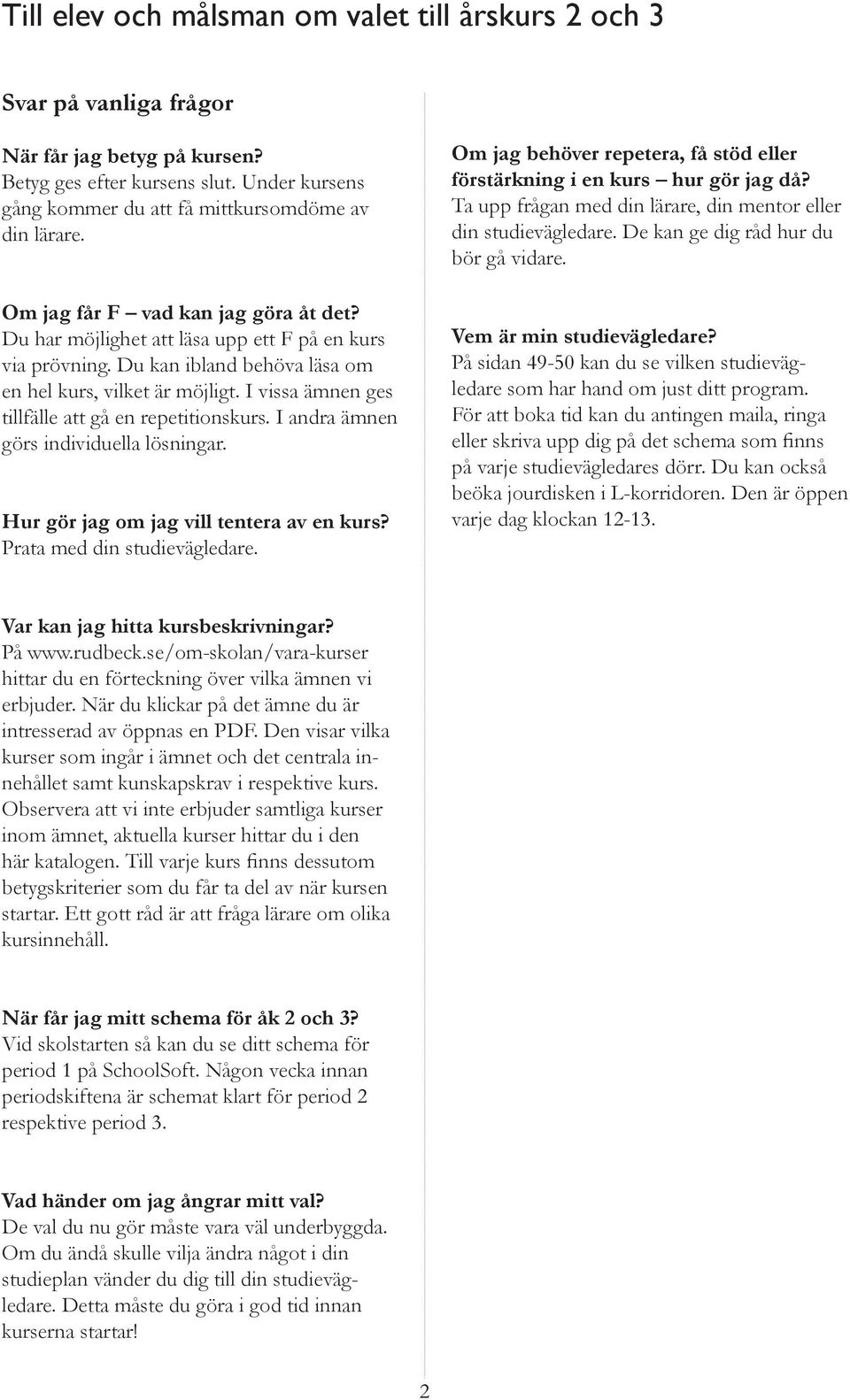 I vissa ämnen ges tillfälle att gå en repetitionskurs. I andra ämnen görs individuella lösningar. Hur gör jag om jag vill tentera av en kurs? Prata med din studievägledare.