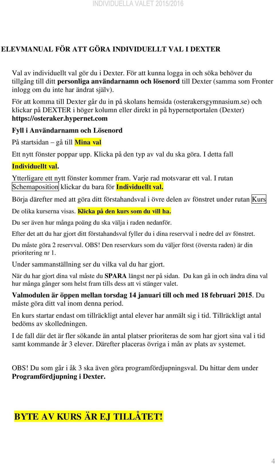 För att komma till Dexter går du in på skolans hemsida (osterakersgymnasium.se) och klickar på DEXTER i höger kolumn eller direkt in på hypernetp