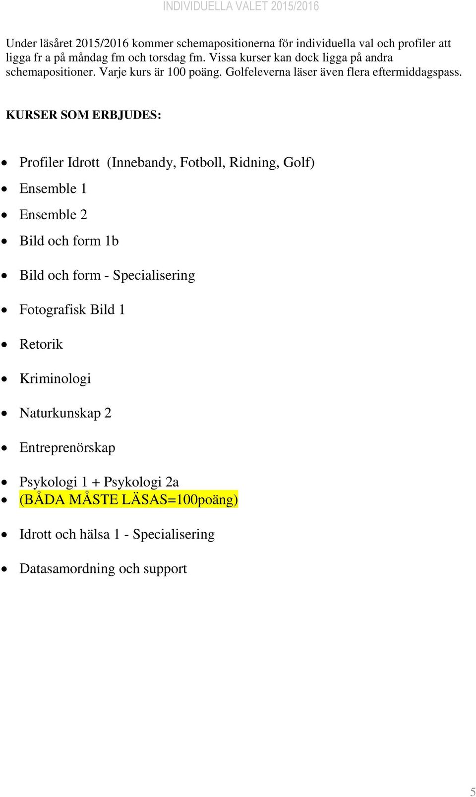 KURSER SOM ERBJUDES: Profiler Idrott (Innebandy, Fotboll, Ridning, Golf) Ensemble 1 Ensemble 2 Bild och form 1b Bild och form - Specialisering