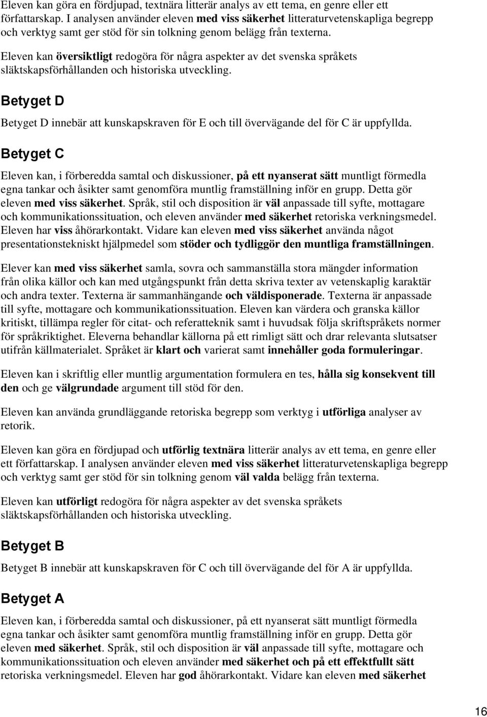 Eleven kan översiktligt redogöra för några aspekter av det svenska språkets släktskapsförhållanden och historiska utveckling.