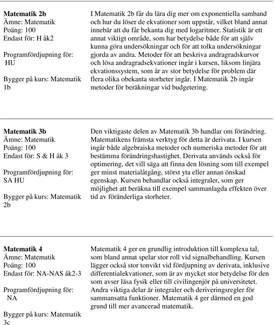 Metoder för att beskriva andragradskurvor och lösa andragradsekvationer ingår i kursen, liksom linjära ekvationssystem, som är av stor betydelse för problem där flera olika obekanta storheter ingår.