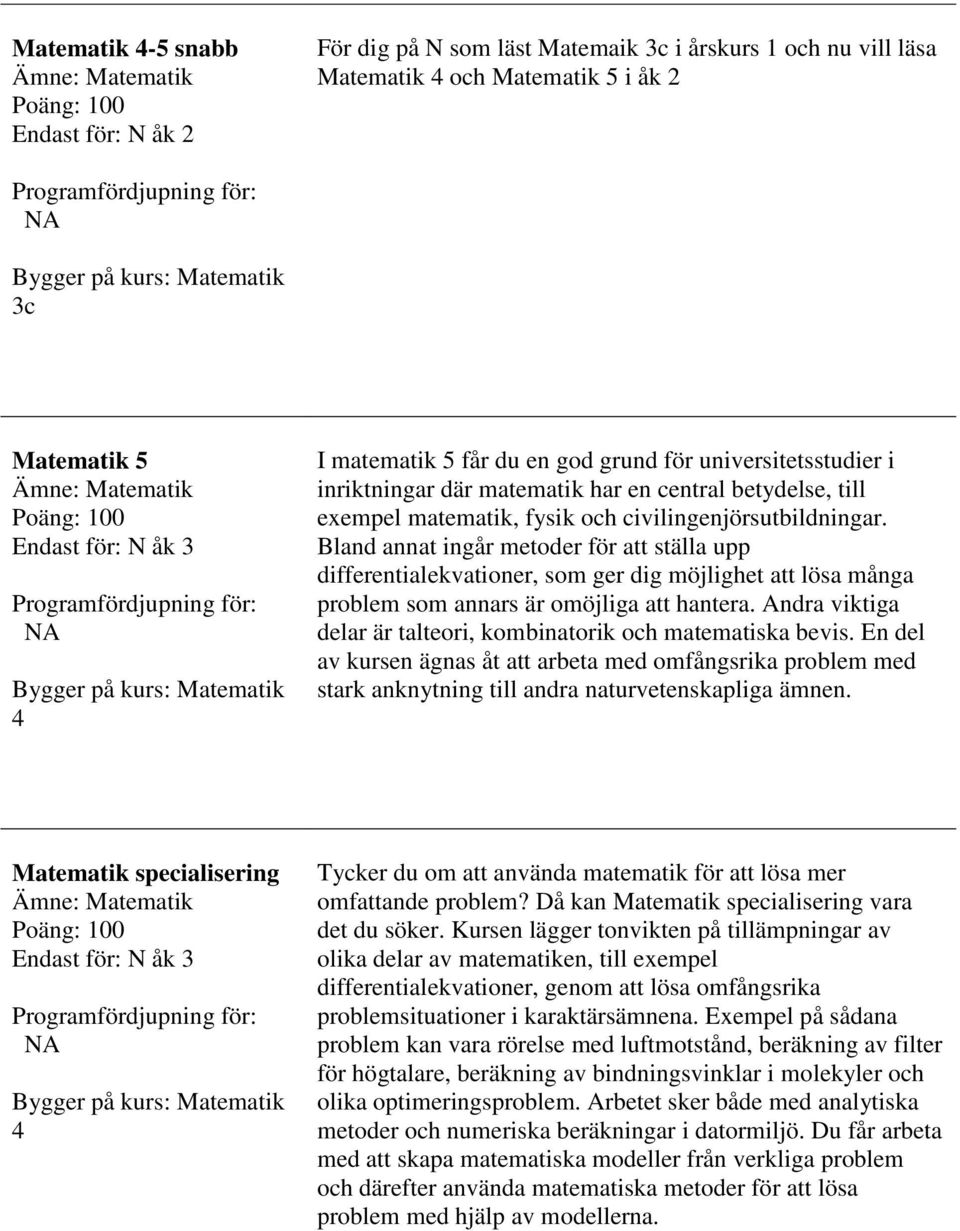 Bland annat ingår metoder för att ställa upp differentialekvationer, som ger dig möjlighet att lösa många problem som annars är omöjliga att hantera.