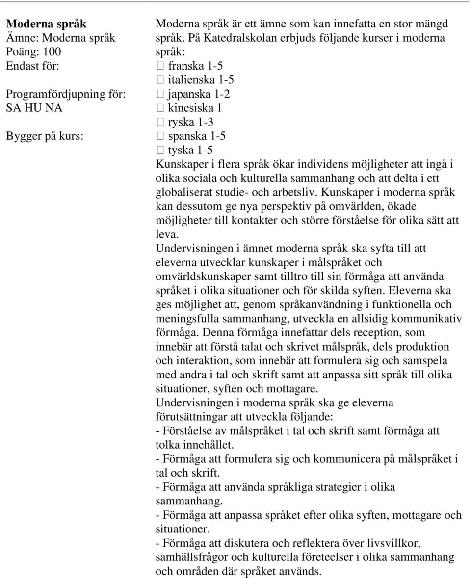globaliserat studie- och arbetsliv. Kunskaper i moderna språk kan dessutom ge nya perspektiv på omvärlden, ökade möjligheter till kontakter och större förståelse för olika sätt att leva.