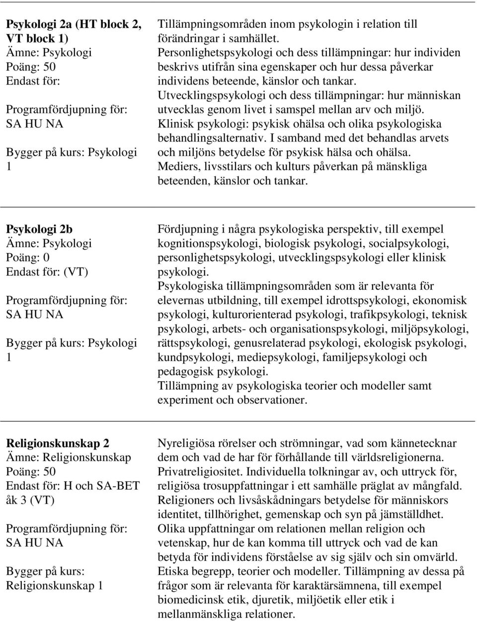 Utvecklingspsykologi och dess tillämpningar: hur människan utvecklas genom livet i samspel mellan arv och miljö. Klinisk psykologi: psykisk ohälsa och olika psykologiska behandlingsalternativ.
