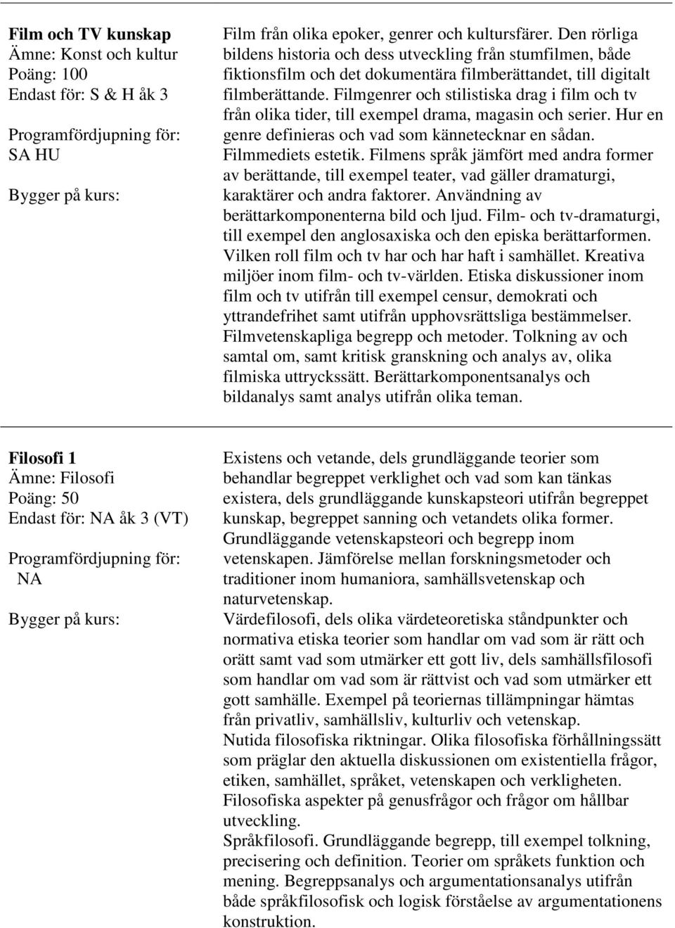 Filmgenrer och stilistiska drag i film och tv från olika tider, till exempel drama, magasin och serier. Hur en genre definieras och vad som kännetecknar en sådan. Filmmediets estetik.