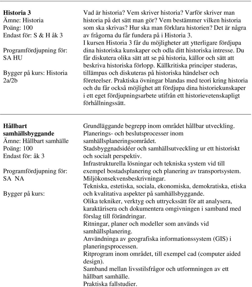 I kursen Historia 3 får du möjligheter att ytterligare fördjupa dina historiska kunskaper och odla ditt historiska intresse.