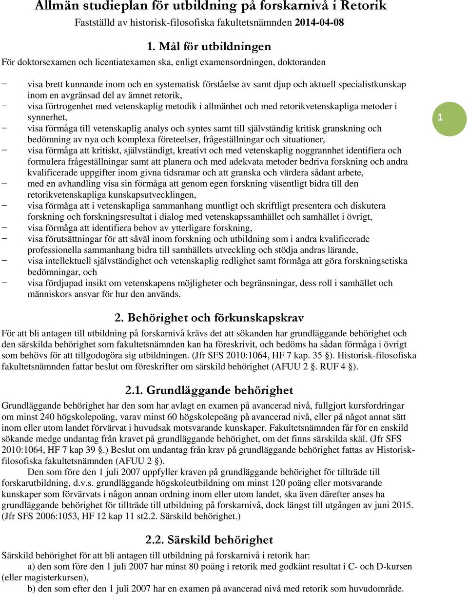 inom en avgränsad del av ämnet retorik, visa förtrogenhet med vetenskaplig metodik i allmänhet och med retorikvetenskapliga metoder i synnerhet, visa förmåga till vetenskaplig analys och syntes samt