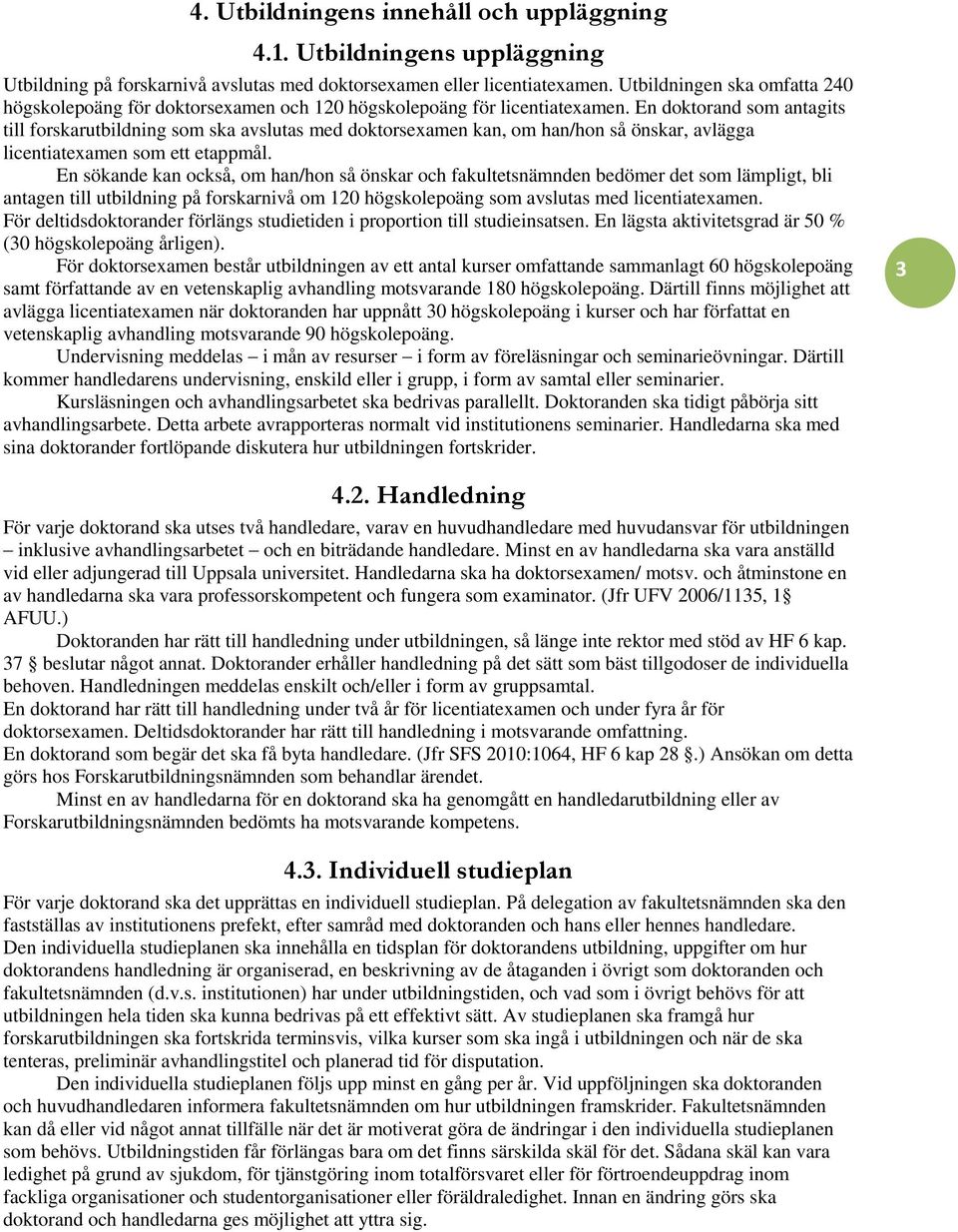 En doktorand som antagits till forskarutbildning som ska avslutas med doktorsexamen kan, om han/hon så önskar, avlägga licentiatexamen som ett etappmål.