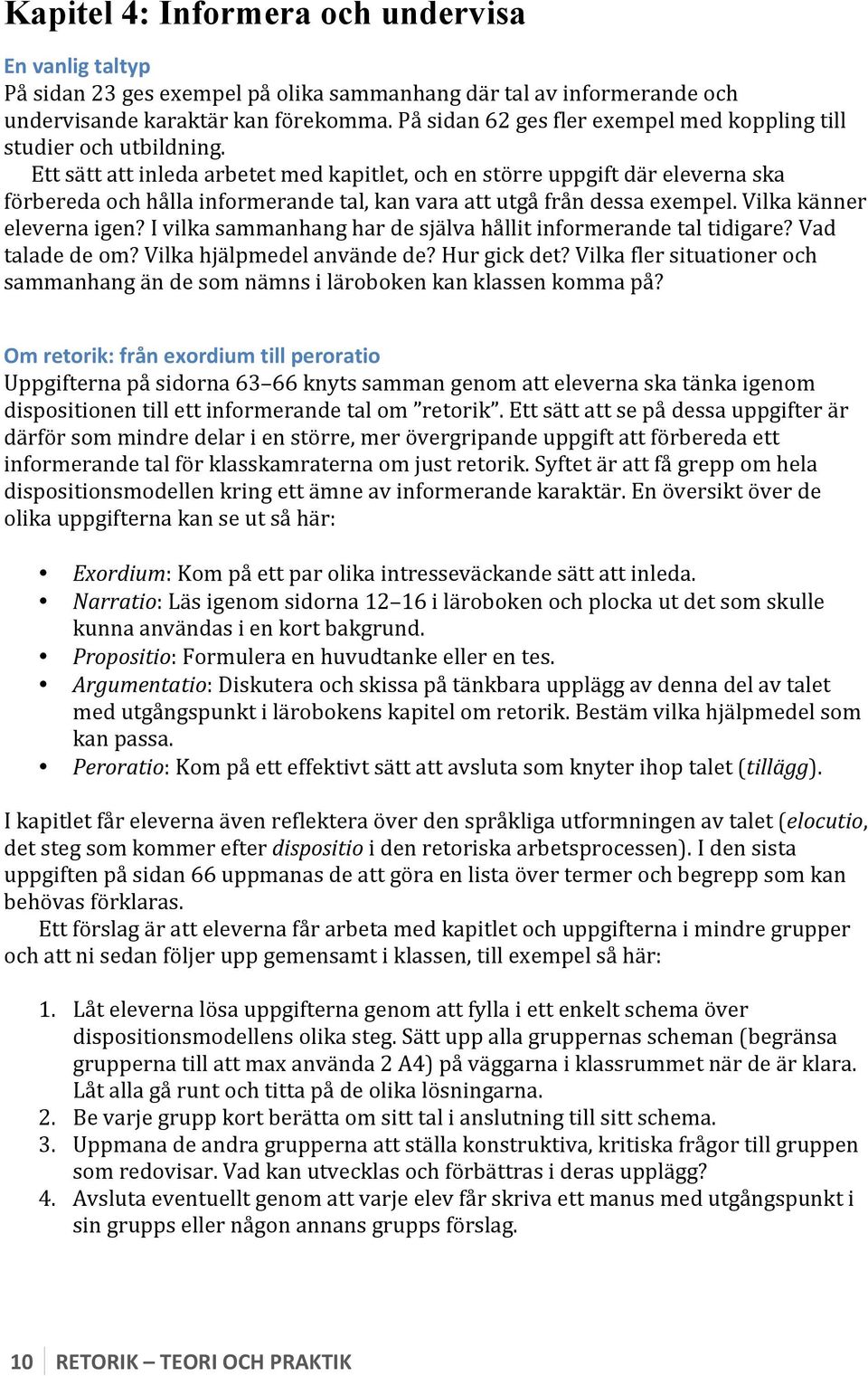 Ett sätt att inleda arbetet med kapitlet, och en större uppgift där eleverna ska förbereda och hålla informerande tal, kan vara att utgå från dessa exempel. Vilka känner eleverna igen?