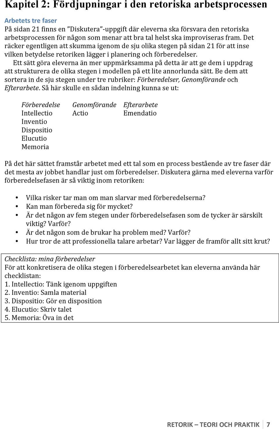 Ett sätt göra eleverna än mer uppmärksamma på detta är att ge dem i uppdrag att strukturera de olika stegen i modellen på ett lite annorlunda sätt.