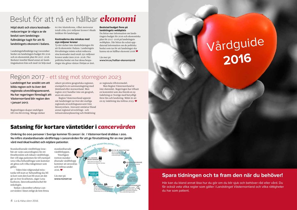 Beslutet innebär bland annat att landstingsskatten från och med i år höjs med 60 öre/skattekrona, vilket motsvarar totalt cirka 300 miljoner kronor i ökade intäkter för landstinget.