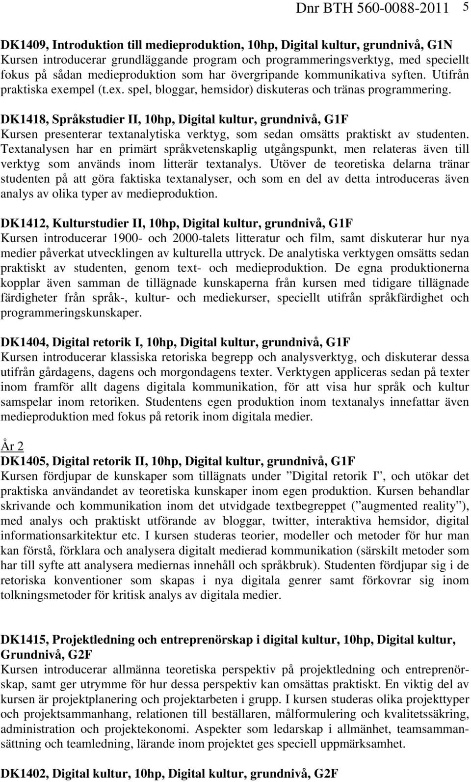 DK1418, Språkstudier II, 10hp, Digital kultur, grundnivå, G1F Kursen presenterar textanalytiska verktyg, som sedan omsätts praktiskt av studenten.