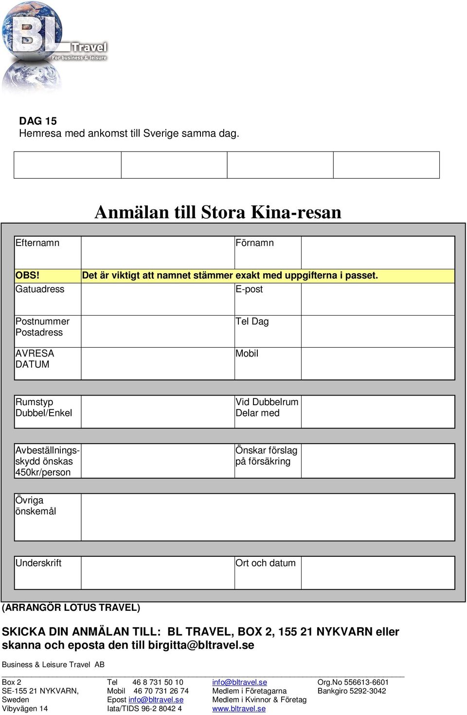E-post Postnummer Postadress AVRESA DATUM Tel Dag Mobil Rumstyp Dubbel/Enkel Vid Dubbelrum Delar med Avbeställningsskydd önskas