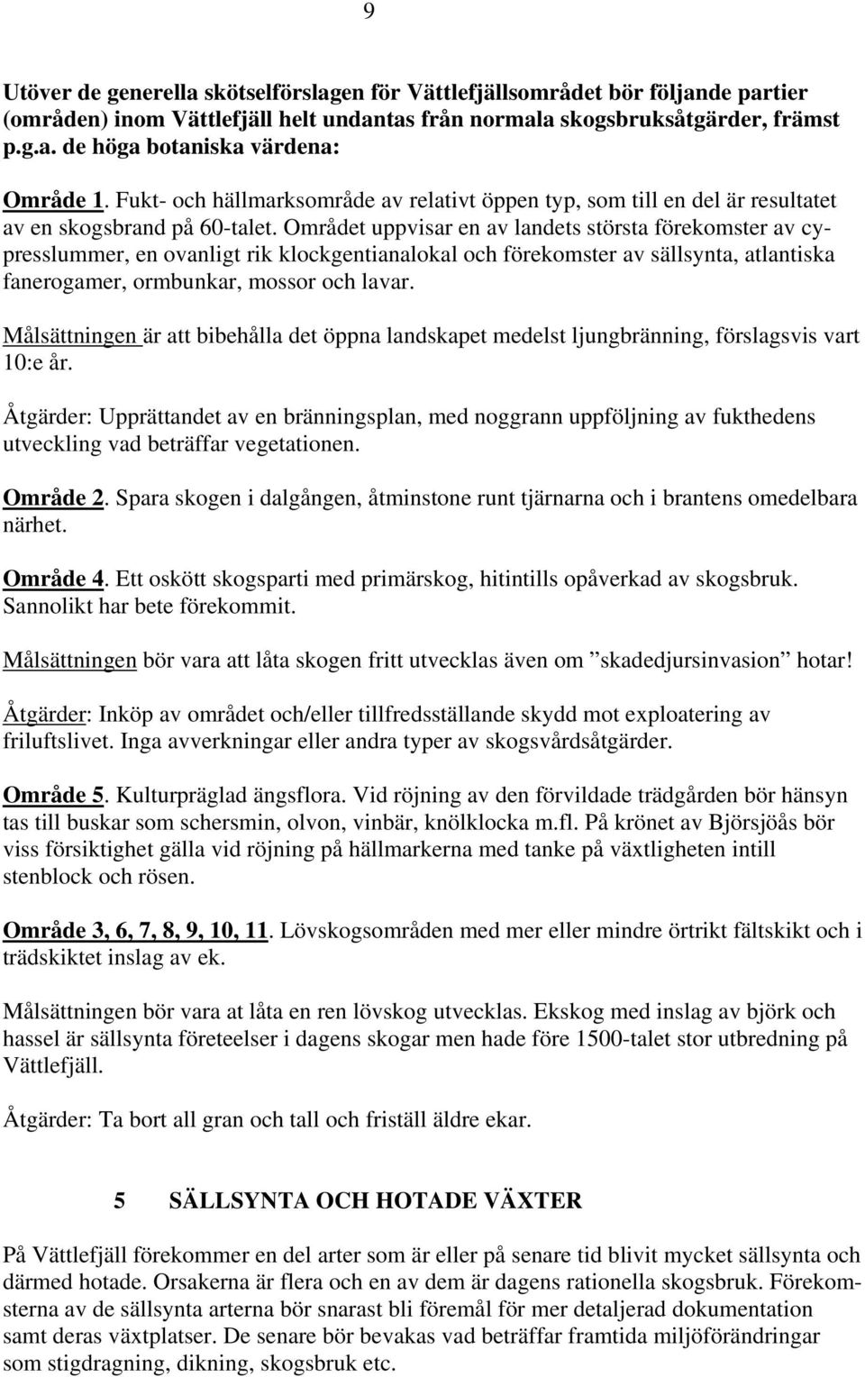 Området uppvisar en av landets största förekomster av cypresslummer, en ovanligt rik klockgentianalokal och förekomster av sällsynta, atlantiska fanerogamer, ormbunkar, mossor och lavar.