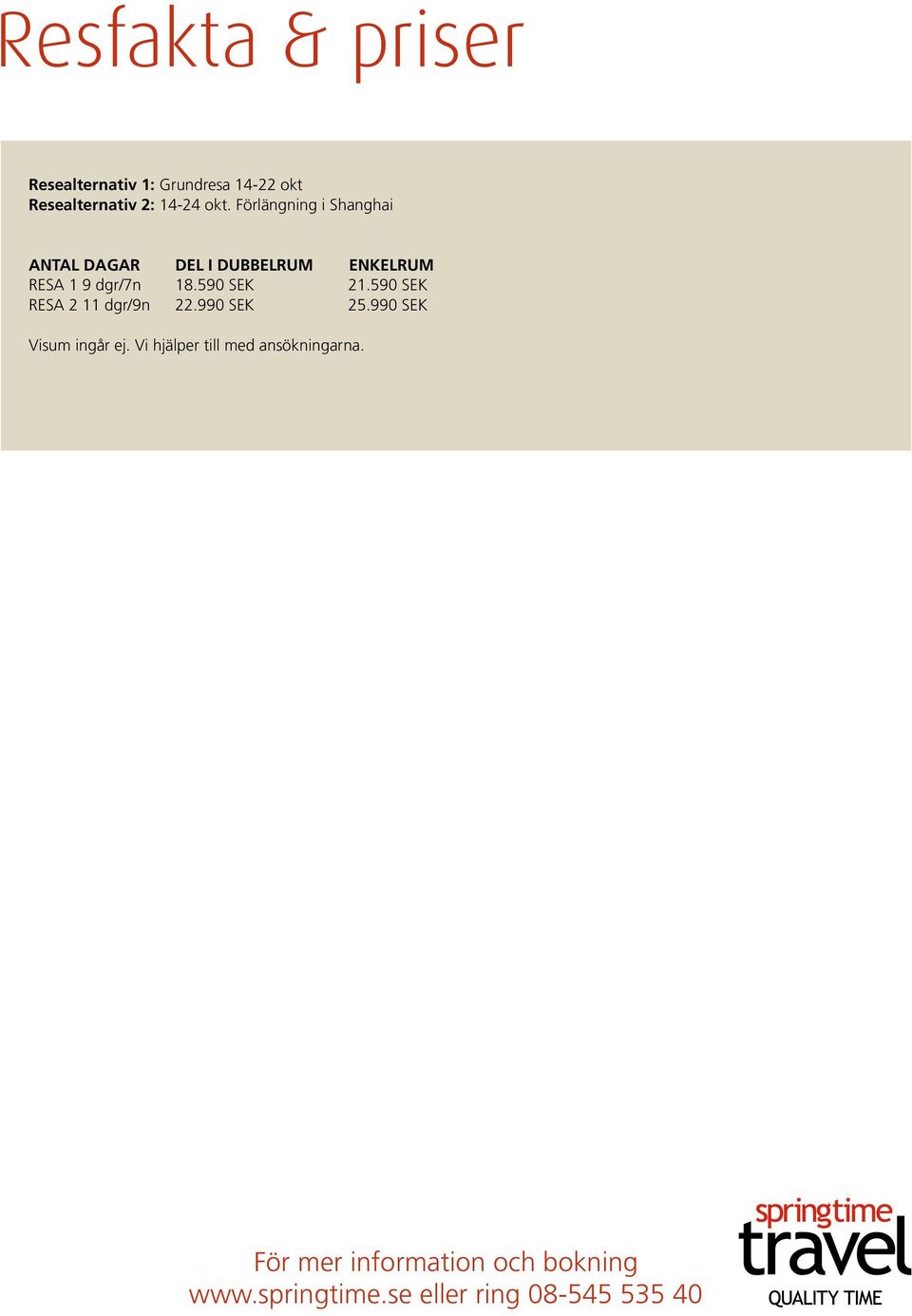 590 SEK 21.590 SEK RESA 2 11 dgr/9n 22.990 SEK 25.990 SEK Visum ingår ej.