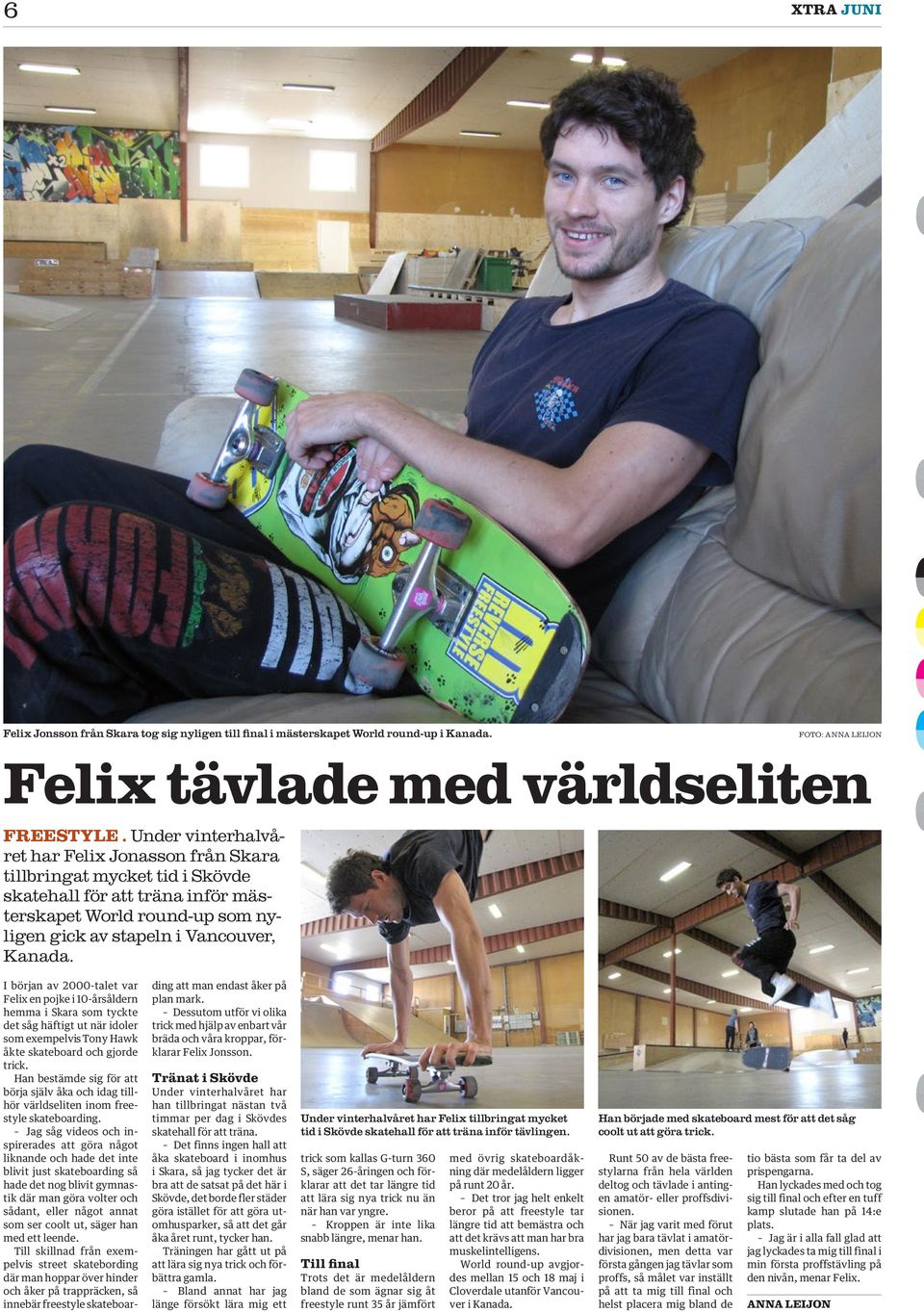 början av 2000-talet var Felix en pojke i 10-årsåldern hemma i kara som tyckte det såg häftigt ut när idoler som exempelvis ony Hak åkte skateboard och gjorde trick.