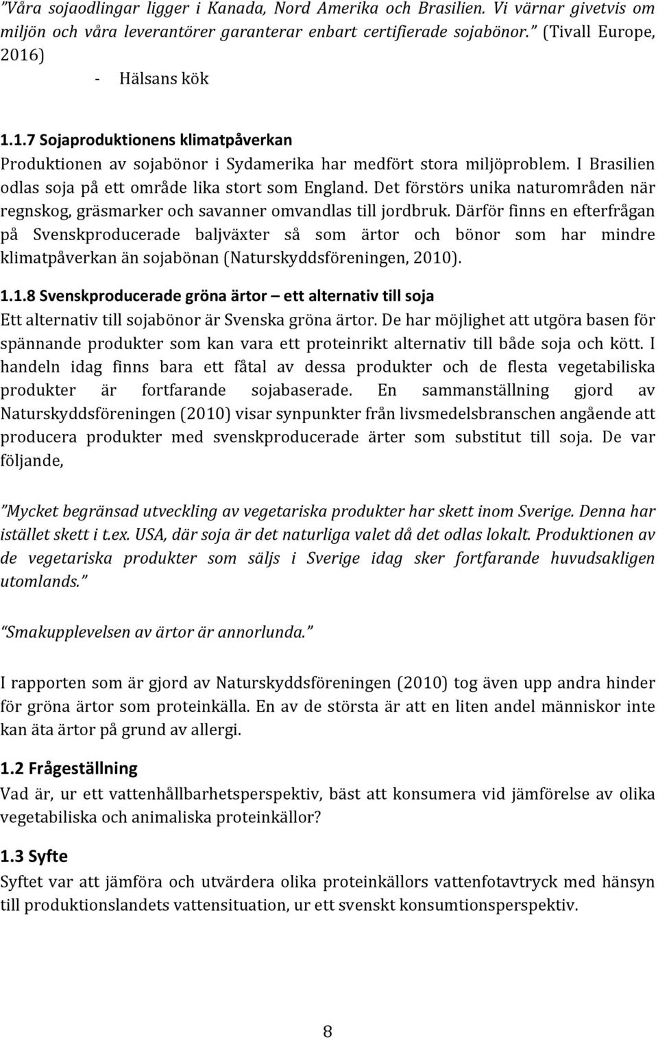 Det förstörs unika naturområden när regnskog, gräsmarker och savanner omvandlas till jordbruk.